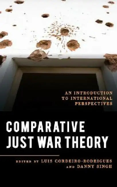 Comparative Just War Theory: An Introduction to International Perspectives by Luis Cordeiro-Rodrigues