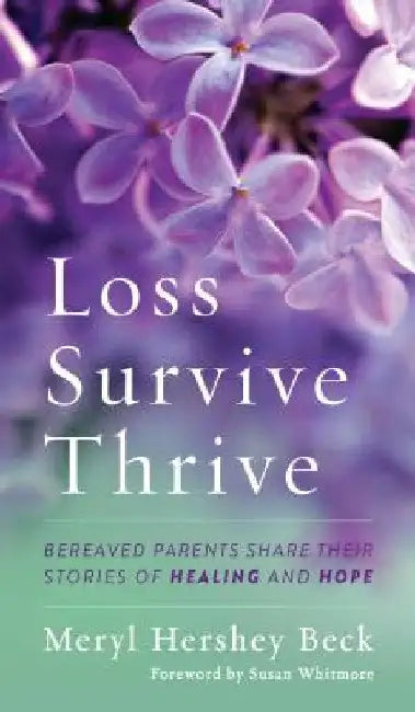 Loss, Survive, Thrive: Bereaved Parents Share Their Stories of Healing and Hope by Meryl Hershey Beck