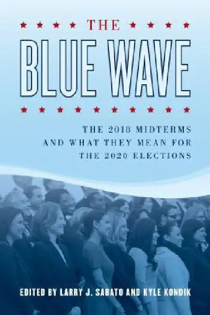 Blue Wave: The 2018 Midterms and What They Mean for the 2020 Elections by Larry Sabato