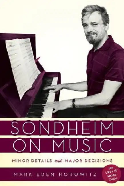 Sondheim on Music: Minor Details and Major Decisions by Mark Eden Horowitz