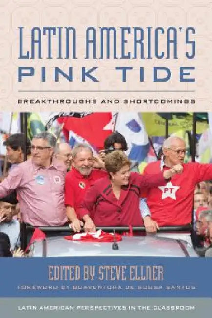 Latin America's Pink Tide: Breakthroughs and Shortcomings by Steve Ellner