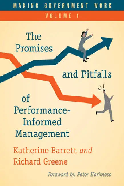 Making Government Work: The Promises and Pitfalls of Performance-Informed Management by Katherine Barrett