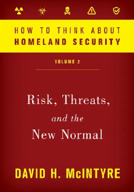 How to Think about Homeland Security: Risk, Threats, and the New Normal by David H. McIntyre