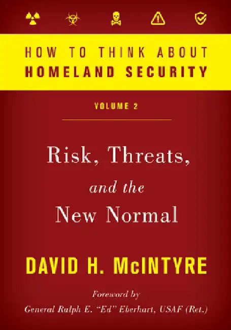 How to Think about Homeland Security: Risk, Threats, and the New Normal by David H. McIntyre