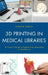 3D Printing in Medical Libraries: A Crash Course in Supporting Innovation in Health Care by Jennifer Herron