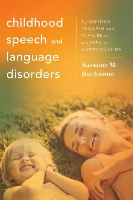 Childhood Speech and Language Disorders: Supporting Children and Families on the Path to Communication by Suzanne M. DuCharme
