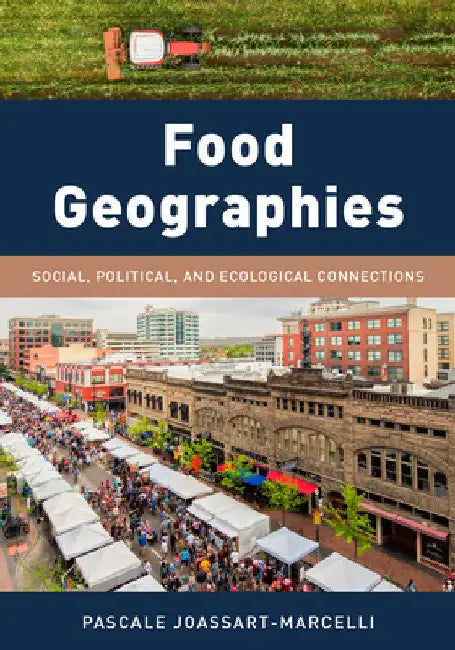 Food Geographies: Social, Political, and Ecological Connections by Pascale Joassart-Marcelli