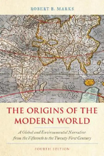 Origins of the Modern World: A Global and Environmental Narrative from the Fifteenth to the Twenty-First Century by Robert B. Marks