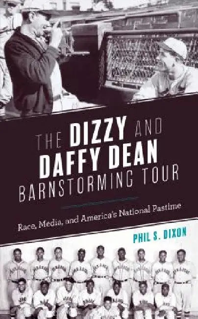 Dizzy and Daffy Dean Barnstorming Tour: Race, Media, and America's National Pastime by Phil S. Dixon
