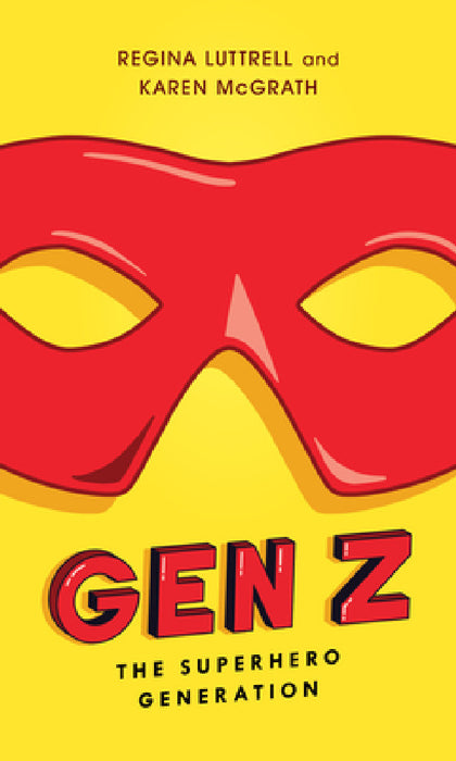Gen Z: The Superhero Generation by Regina Luttrell, Karen McGrath, Deirdre Breakenridge