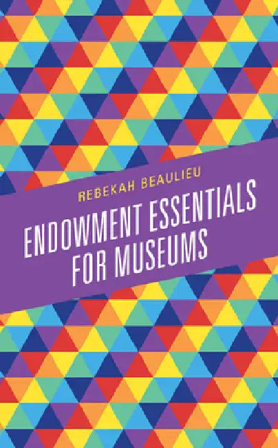 Endowment Essentials for Museums by Rebekah Beaulieu