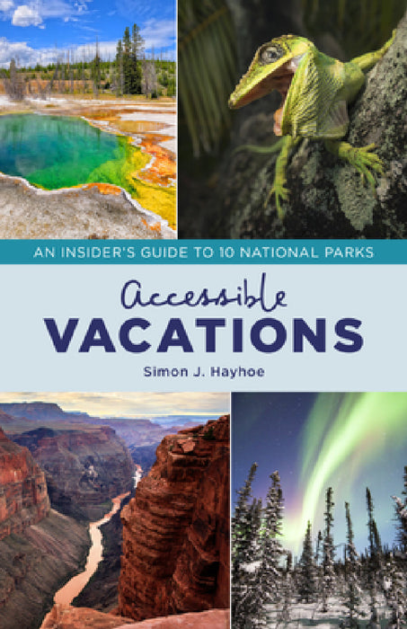Accessible Vacations: An Insider's Guide to 10 National Parks by Simon J. Hayhoe