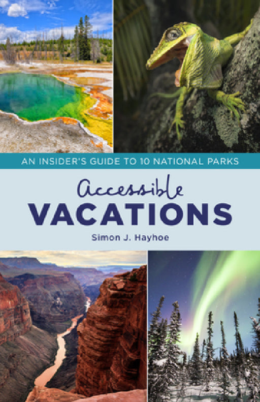 Accessible Vacations: An Insider's Guide to 10 National Parks by Simon J. Hayhoe