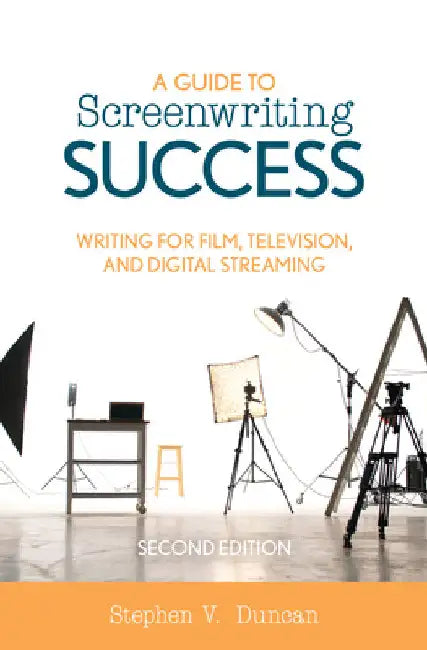 Guide to Screenwriting Success: Writing for Film, Television, and Digital Streaming by Stephen V. Duncan