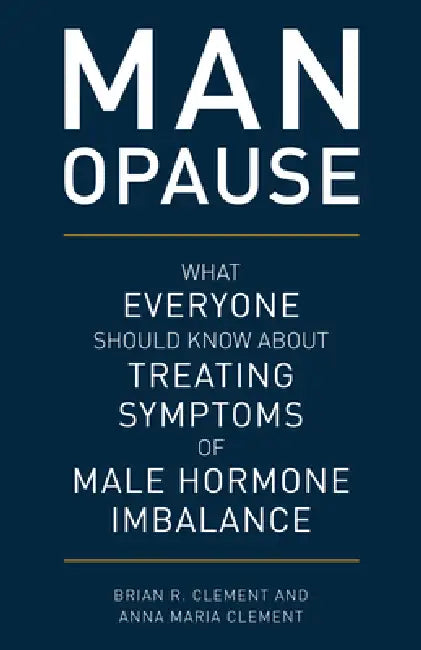 Man-Opause: What Everyone Should Know about Treating Symptoms of Male Hormone Imbalance by Brian R. Clement, Anna Maria Clement