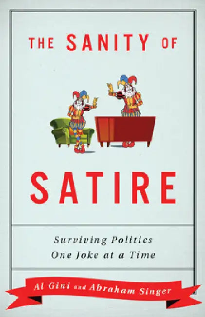 Sanity of Satire: Surviving Politics One Joke at a Time by Al Gini