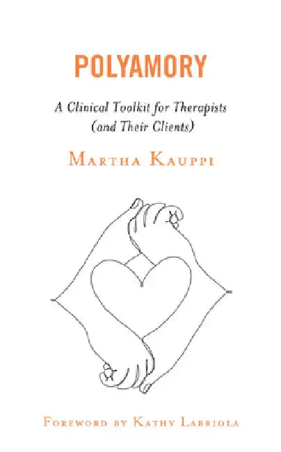 Polyamory: A Clinical Toolkit for Therapists (and Their Clients) by Martha Kauppi