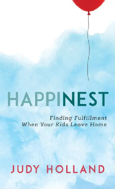 HappiNest: Finding Fulfillment When Your Kids Leave Home by Judy Holland