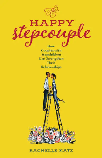 Happy Stepcouple: How Couples with Stepchildren Can Strengthen Their Relationships by Rachelle Katz