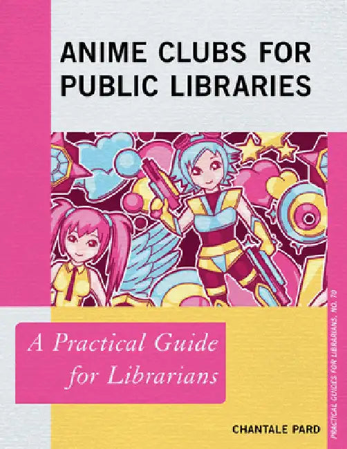 Anime Clubs for Public Libraries: A Practical Guide for Librarians by Chantale Pard