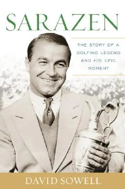 Sarazen: The Story of a Golfing Legend and His Epic Moment by David Sowell