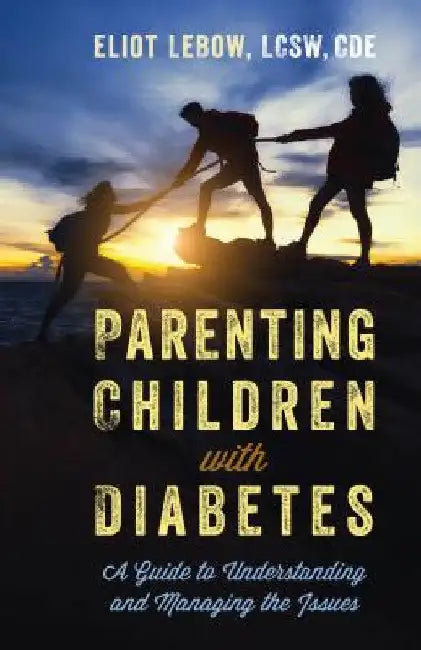 Parenting Children with Diabetes: A Guide to Understanding and Managing the Issues by Eliot LeBow