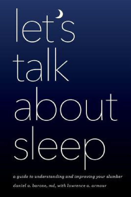 Let's Talk about Sleep: A Guide to Understanding and Improving Your Slumber by Daniel A. Barone, Lawrence A. Armour