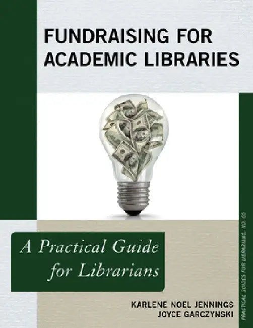 Fundraising for Academic Libraries: A Practical Guide for Librarians by Karlene Noel Jennings