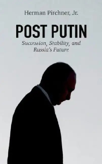 Post Putin: Succession, Stability, and Russia's Future by Herman Pirchner