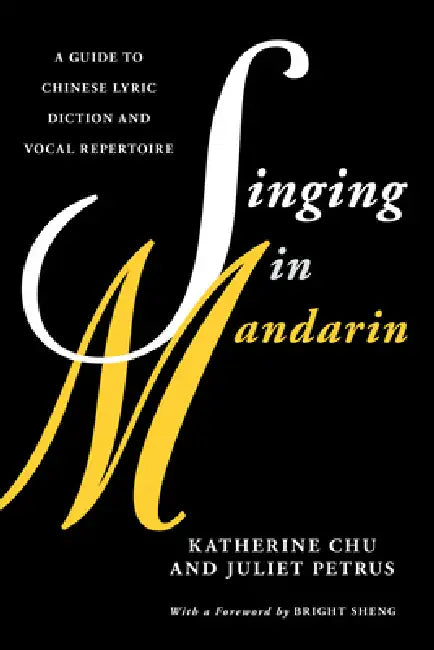 Singing in Mandarin: A Guide to Chinese Lyric Diction and Vocal Repertoire by Katherine Chu, Juliet Petrus, Bright Sheng
