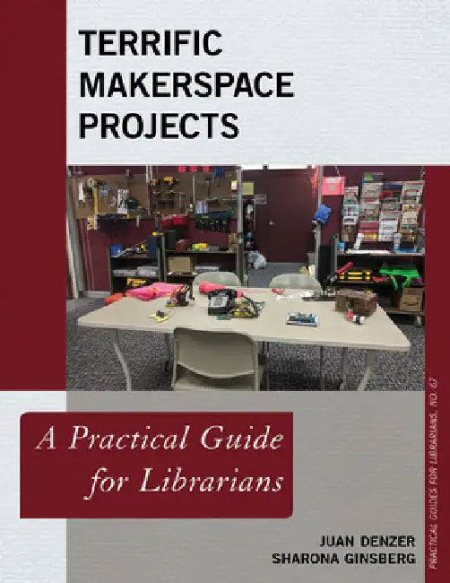 Terrific Makerspace Projects: A Practical Guide for Librarians by Juan Denzer