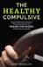 Healthy Compulsive: Healing Obsessive Compulsive Personality Disorder and Taking the Wheel of the Driven Personality by Gary Trosclair