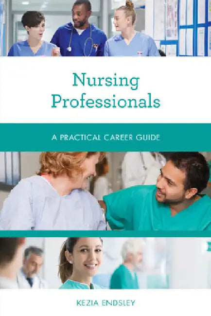 Nursing Professionals: A Practical Career Guide by Kezia Endsley