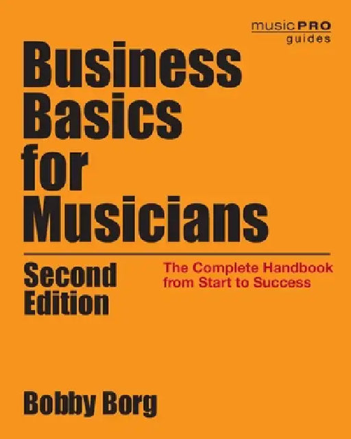 Business Basics for Musicians: The Complete Handbook from Start to Success by Bobby Borg