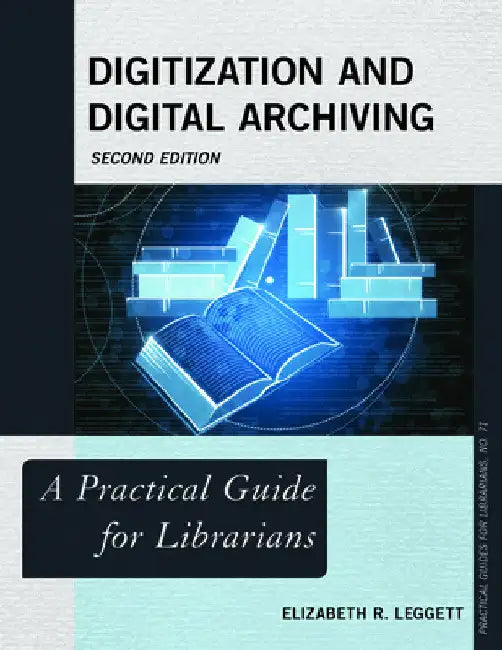 Digitization and Digital Archiving: A Practical Guide for Librarians by Elizabeth R. Leggett