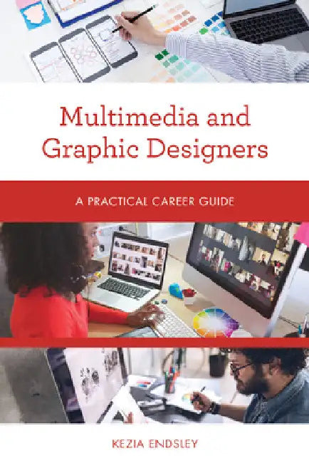 Multimedia and Graphic Designers: A Practical Career Guide by Kezia Endsley