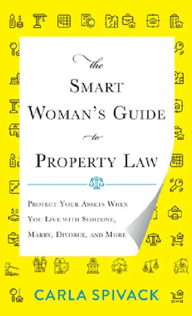 Smart Woman's Guide to Property Law: Protect Your Assets When You Live with Someone, Marry, Divorce, and More by Carla Spivack