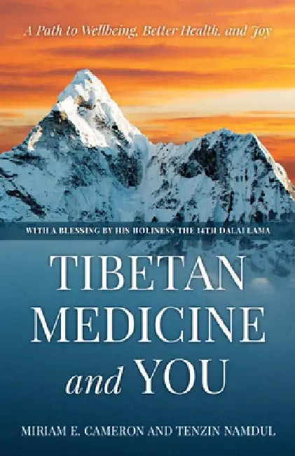 Tibetan Medicine and You: A Path to Wellbeing, Better Health, and Joy by Miriam E. Cameron