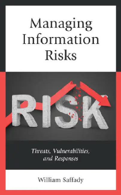 Managing Information Risks: Threats, Vulnerabilities, and Responses by William Saffady