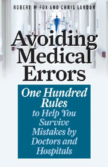 Avoiding Medical Errors: One Hundred Rules to Help You Survive Mistakes by Doctors and Hospitals by Robert M. Fox