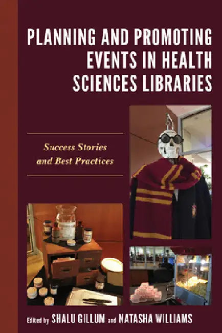 Planning and Promoting Events in Health Sciences Libraries: Success Stories and Best Practices by Shalu Gillum