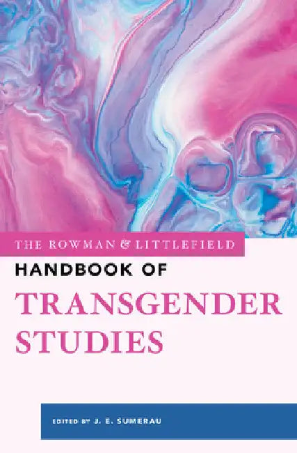 Rowman & Littlefield Handbook of Transgender Studies by J. E. Sumerau