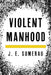 Violent Manhood by J. E. Sumerau