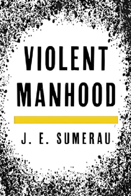 Violent Manhood by J. E. Sumerau