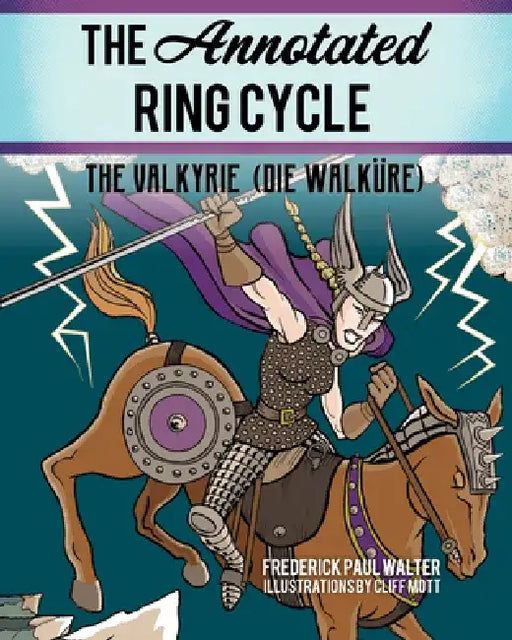 The Annotated Ring Cycle: The Valkyrie (Die Walküre) by Frederick Paul Walter