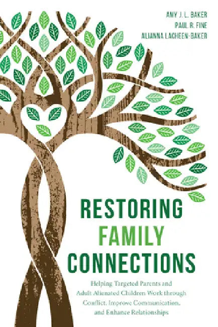 Restoring Family Connections: Helping Targeted Parents and Adult Alienated Children Work through Conflict, Improve Communication, and Enhance Relation by Amy J. L. Baker