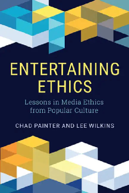 Entertaining Ethics: Lessons in Media Ethics from Popular Culture by Chad Painter