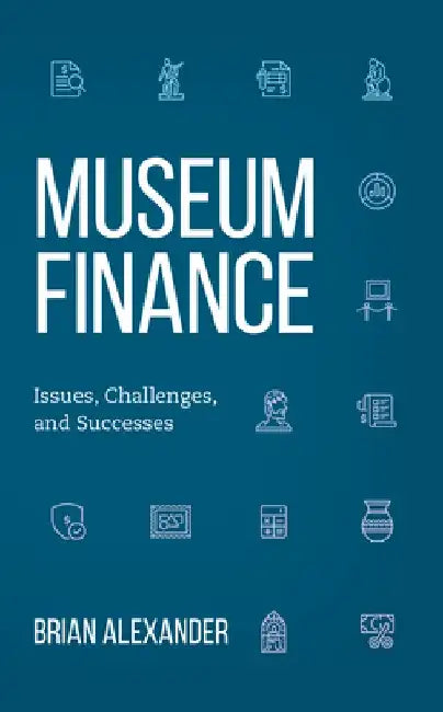 Museum Finance: Issues, Challenges, and Successes by Brian Alexander