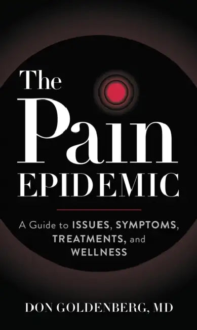 The Pain Epidemic: A Guide to Issues, Symptoms, Treatments, and Wellness by Don Goldenberg