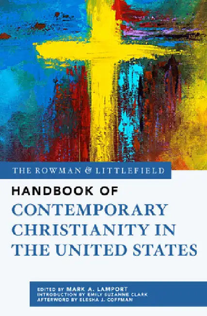 Rowman & Littlefield Handbook of Contemporary Christianity in the United States by Mark A. Lamport